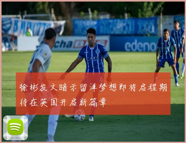 徐彬发文暗示留洋梦想即将启程期待在英国开启新篇章