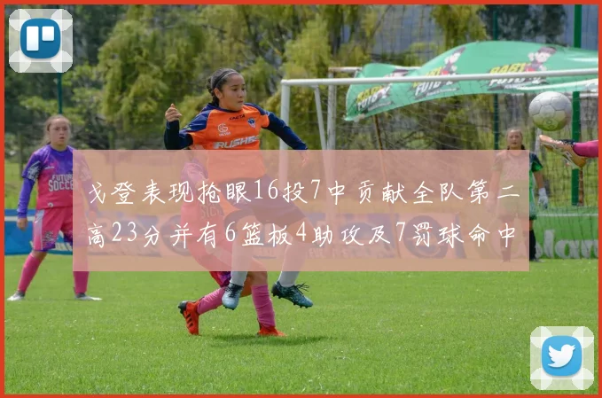 戈登表现抢眼16投7中贡献全队第二高23分并有6篮板4助攻及7罚球命中